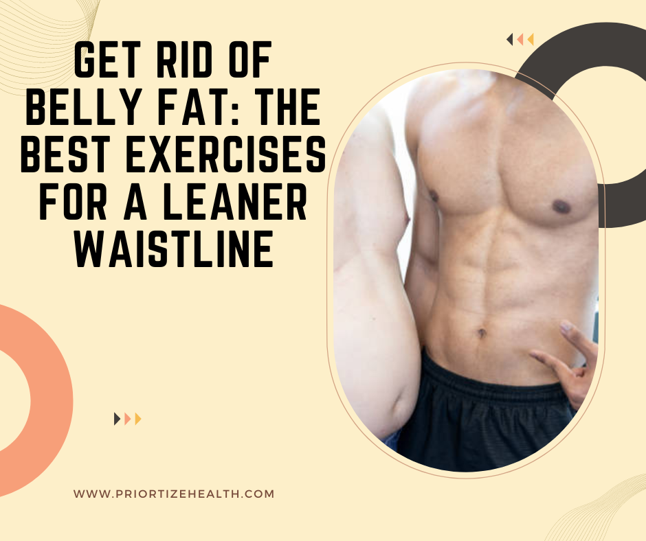 Get Rid of Belly Fat: The Best Exercises for a Leaner Waistline