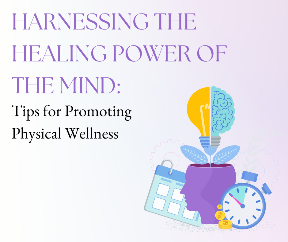 Harnessing the Healing Power of the Mind: Tips for Promoting Physical Wellness