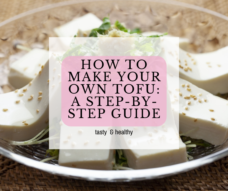 How to Make Your Own Tofu: A Step-by-Step Guide