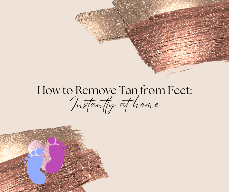 How to Remove Tan from Feet: Instantly at home