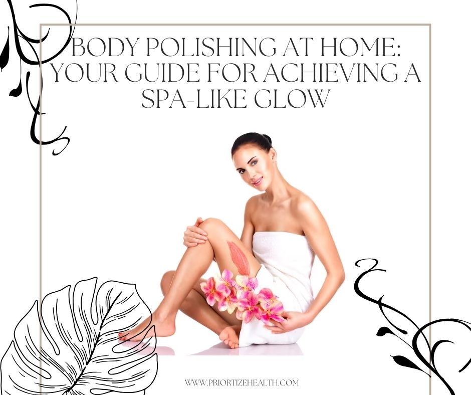 Body Polishing at Home: Your guide for achieving a spa-like glow